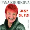 Jana Koubková - Jazz? Oh, Yes! (1976-2014)